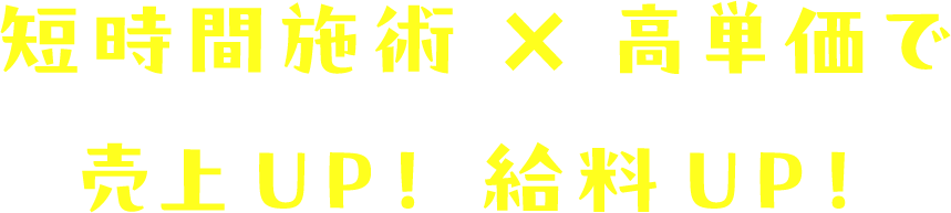 短時間施術×高単価で売上げup! 給料up!