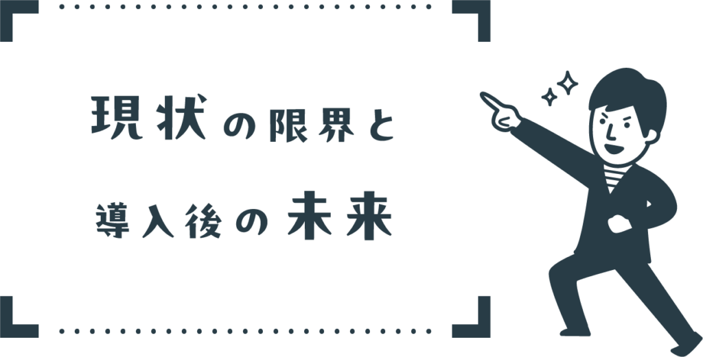 現状の限界と導入後の未来
