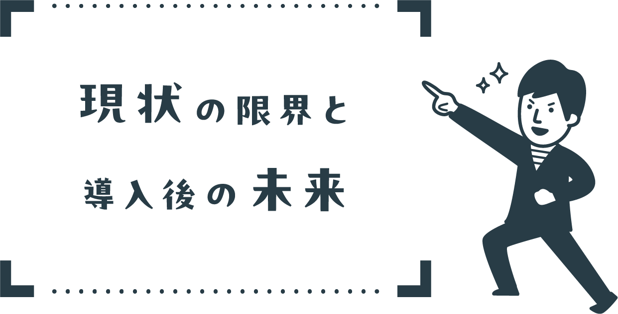 現状の限界と導入後の未来