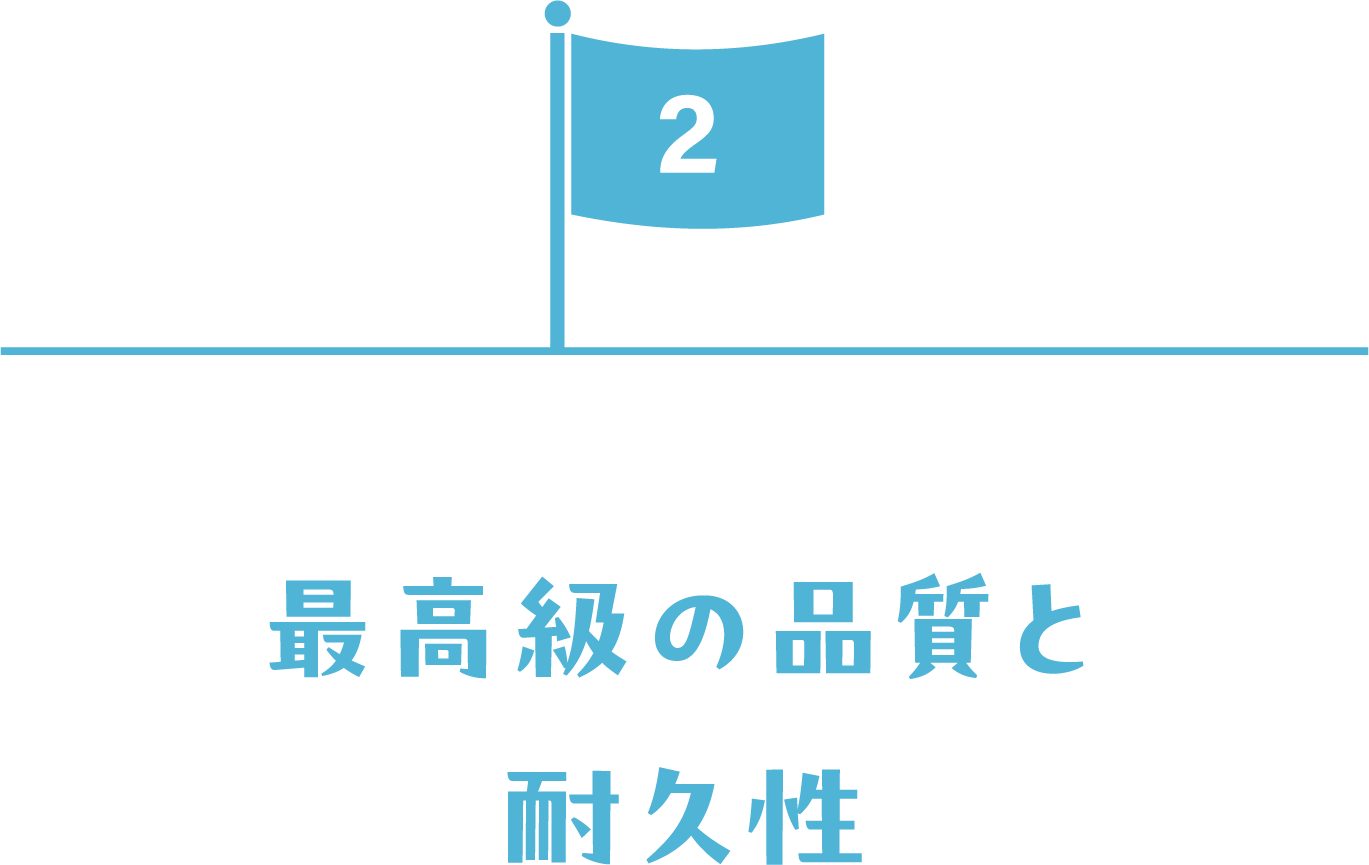 最高級の品質と、耐久性。